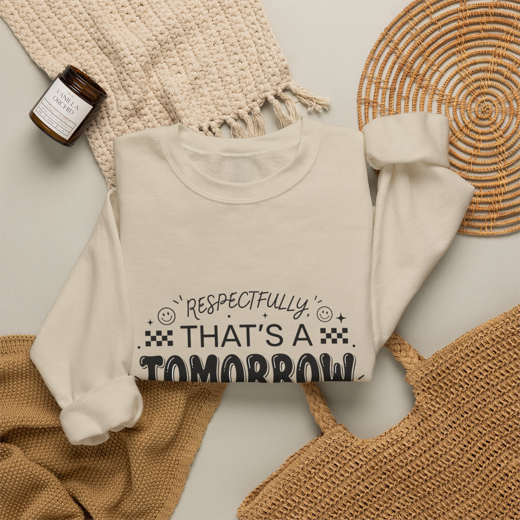 Respectfully That’s a Tomorrow Problem Sweatshirt | Gen Z Sassy Snark Typography