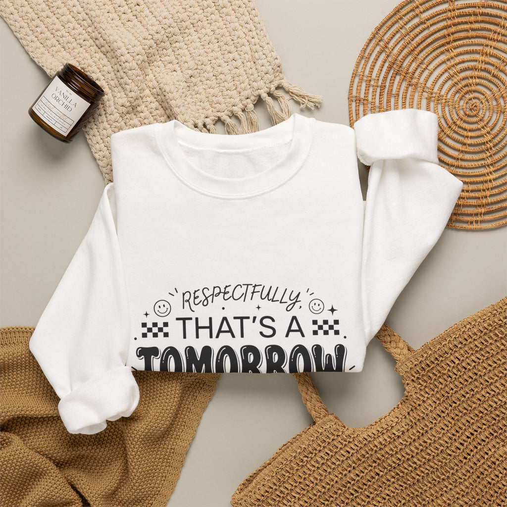 Respectfully That’s a Tomorrow Problem Sweatshirt | Gen Z Sassy Snark Typography