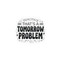 That’s a Tomorrow Problem Sticker | Gen Z sassy, snarky typography